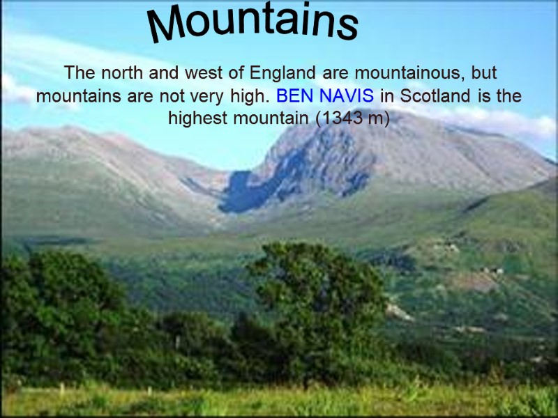 The north and west of England are mountainous, but mountains are not very high.